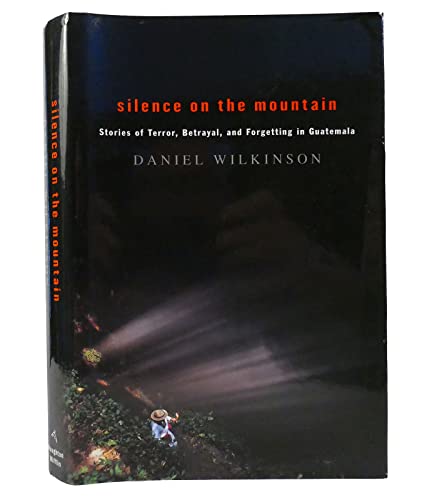 Silence on the Mountain: Stories of Terror, Betrayal, and Forgetting in Guatemala