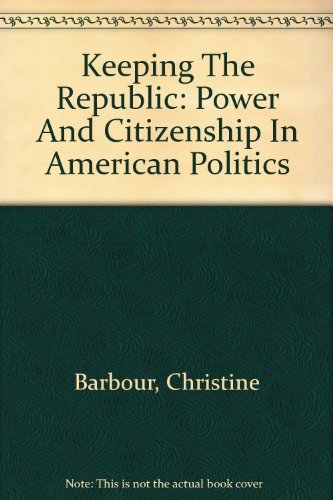 Stock image for Keeping The Republic: Power And Citizenship In American Politics for sale by SecondSale
