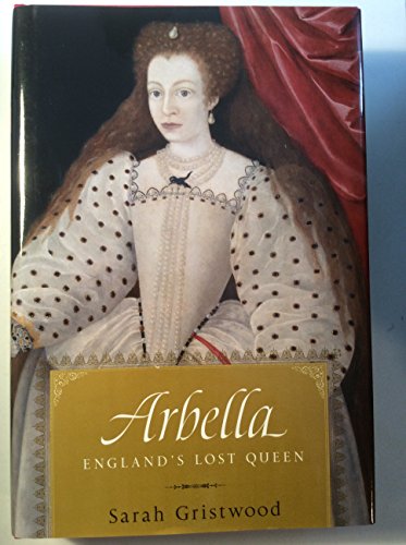 Arbella: England's Lost Queen (9780618341337) by Gristwood, Sarah