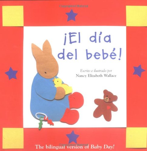 El Dia Del Bebe: Baby Day! (English and Spanish Edition) - Nancy Elizabeth Wallace, Annie Garcia Kaplan