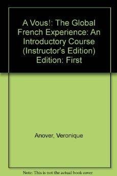 Imagen de archivo de A Vous!: The Global French Experience: an Intoductory Course INSTRUCTOR'S ANNOTATED EDITION a la venta por Books From California
