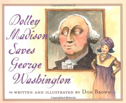 Beispielbild fr Dolley Madison Saves George Washington zum Verkauf von Wonder Book