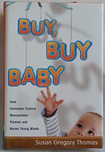 Stock image for Buy, Buy Baby : How Consumer Culture Manipulates Parents and Harms Young Minds for sale by Better World Books