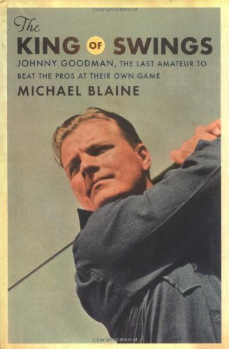 Beispielbild fr The King of Swings : Johnny Goodman, the Last Amateur to Beat the Pros at Their Own Game zum Verkauf von Better World Books