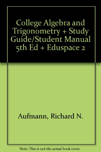 College Algebra and Trigonometry + Study Guide/Student Manual 5th Ed + Eduspace 2 (9780618534579) by Aufmann, Richard N.
