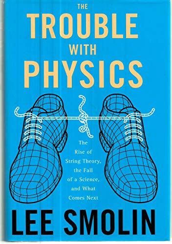 The Trouble with Physics., The Rise of String Theory, the Fall of a Science, and What comes Next.