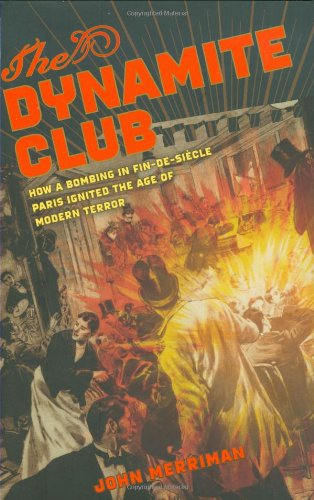 Stock image for The Dynamite Club : How a Bombing in Fin-de-Sicle Paris Ignited the Age of Modern Terror for sale by Better World Books