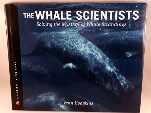 9780618556731: The Whale Scientists: Solving the Mystery of Whale Strandings (Scientists in the Field (Hardcover))