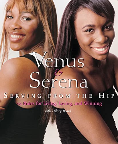 9780618576531: Venus & Serena: Serving From The Hip : Ten Rules for Living, Loving, and Winning