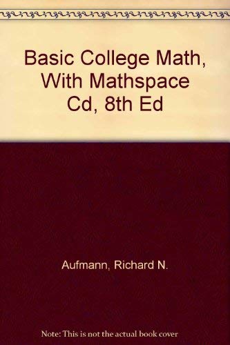 Basic College Math, With Mathspace Cd, 8th Ed (9780618629947) by Aufmann, Richard N.