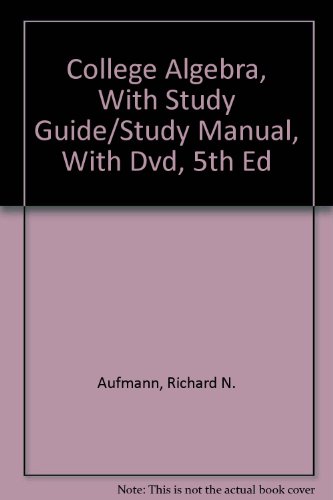 College Algebra, With Study Guide/Study Manual, With Dvd, 5th Ed (9780618645138) by Aufmann, Richard N.