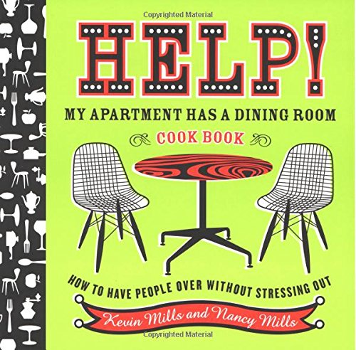 Help! My Apartment Has a Dining Room Cookbook: How to Have People Over Without Stressing Out (9780618711727) by Mills, Kevin; Mills, Nancy
