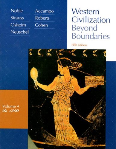 Western Civilization: Beyond Boundaries, Vol. A: To 1500 (9780618794270) by Noble, Thomas F. X.; Strauss, Barry; Osheim, Duane; Neuschel, Kristen; Accampo, Elinor