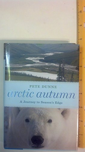 Arctic Autumn: A Journey to Season's Edge (9780618822218) by Dunne, Pete