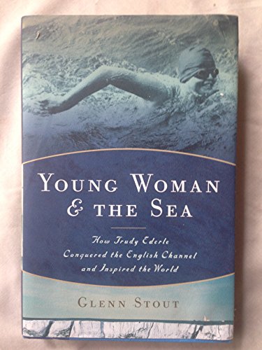 Young Woman and the Sea: How Trudy Ederle Conquered the English Channel and Inspired the World (9780618858682) by Stout, Glenn