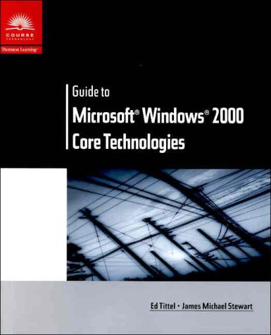 Guide to Microsoft Windows 2000 Core Technologies (9780619015497) by Tittel, Ed; Stewart, James Michael