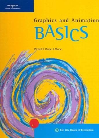 Graphics and Animation BASICS (BASICS Series) (9780619055349) by Weixel, Suzanne; Morse, Bryan; Morse, Cheryl Beck