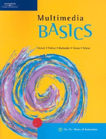 Multimedia BASICS (9780619055356) by Weixel, Suzanne (Suzanne Weixel); Fulton, Jennifer; Barksdale, Karl; Morse, Cheryl Beck; Morse, Bryan