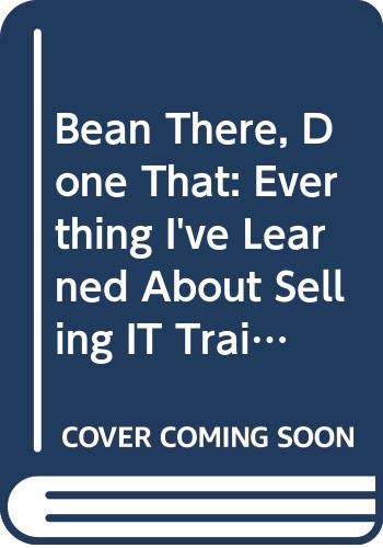 Imagen de archivo de Bean There, Done That: Everthing I've Learned About Selling IT Training: Sales Strategies for the IT Sales Professional a la venta por medimops