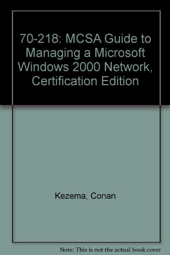 70-218: MCSA Guide to Managing a Microsoft Windows 2000 Network, Certification Edition (9780619186869) by Kezema, Conan