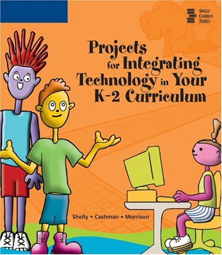 Projects for Integrating Technology in Your K-2 Curriculum (9780619255428) by Shelly, Gary B.; Cashman, Thomas J.; Morrison, Connie