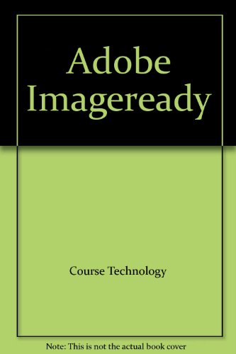 Adobe Imageready (9780619286163) by Course Technology