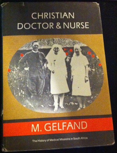 Christian Doctor and Nurse: The History of Medical Missions in South Africa from, 1799-1976