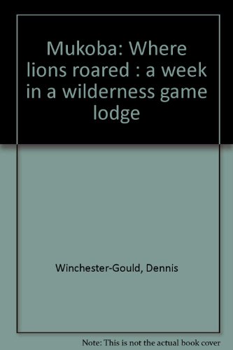 Imagen de archivo de Mukoba: Where Lions Roared a Week in a Wilderness Game Lodge a la venta por Goldstone Books