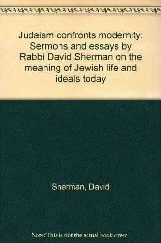 Judaism confronts modernity: Sermons and essays by Rabbi David Sherman on the meaning of Jewish life and ideals today (9780620181952) by Sherman, David