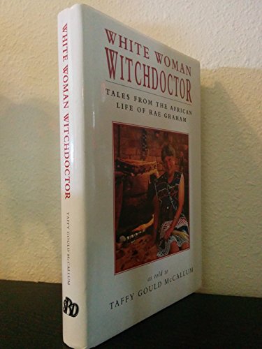 Stock image for White Woman Witchdoctor: Tales from the African Life of Rae Graham for sale by Paisleyhaze Books