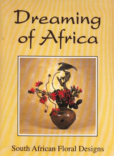 Dreaming of Africa Featuring South African Floral Art Designs, Africa Awakening