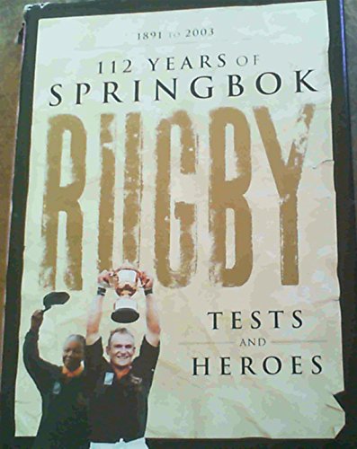 9780620312233: 112 Years of Springbok Rugby: Tests and Heroes: 1891 to 2003