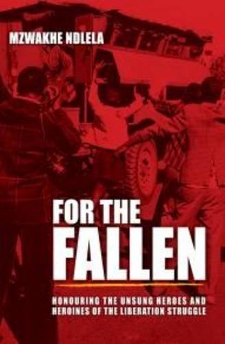 Beispielbild fr For the Fallen: Honouring the Unsung Heroes and Heroines of the Liberation Struggle zum Verkauf von AwesomeBooks