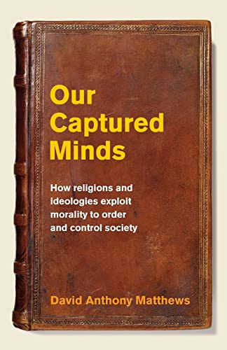 9780620693448: Our Captured Minds: How religions and ideologies exploit morality to order and control society