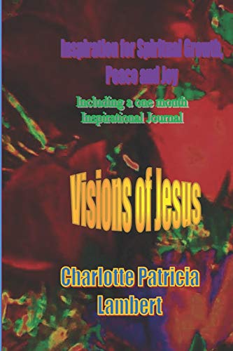 Stock image for Visions of Jesus: Inspiration for spiritual Growth, Joy and Peace. Including a one month journal. for sale by Lucky's Textbooks