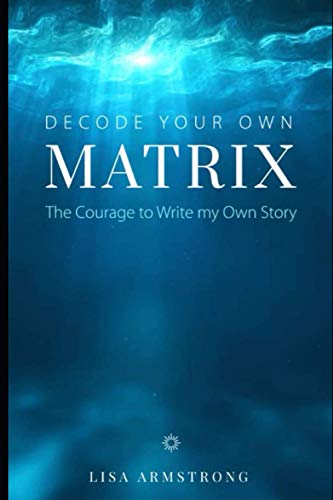 Stock image for Decode Your Own Matrix: The Courage to Write my Own Story for sale by GreatBookPrices