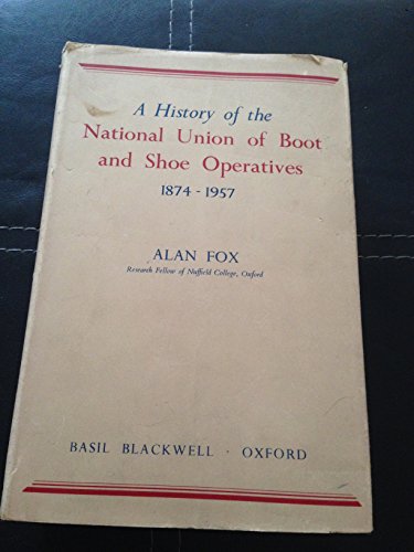 9780631055808: A history of the National Union of Boot and Shoe Operatives, 1847-1957 / Alan Fox