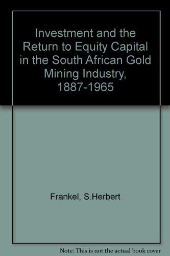 Investment and the return to equity capital in the South African gold mining industry, 1887-1965: An international comparison (9780631103608) by Frankel, S. Herbert