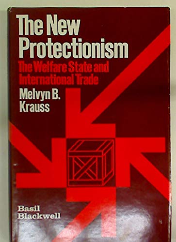 New Protectionism: Welfare State and International Trade (9780631108313) by KRAUSS,; International Center For Economic Policy Studies Staff