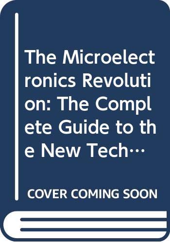 9780631125723: The Microelectronics Revolution: The Complete Guide to the New Technology and Its Impact on Society