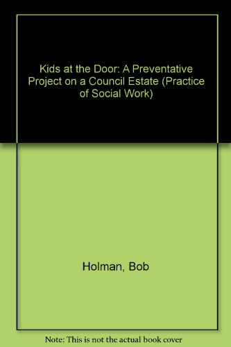 Kids at the door: A preventive project on a council estate (The Practice of social work) (9780631125877) by Holman, Robert