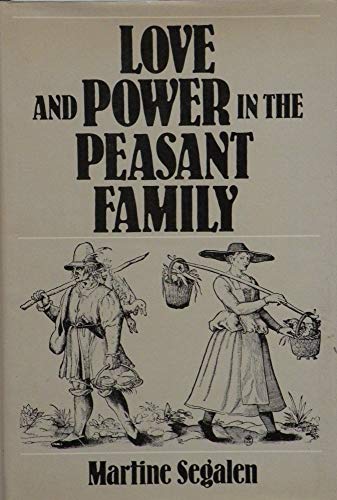 Stock image for Love and Power in the Peasant Family: Rural France in the Nineteenth Century for sale by Literary Cat Books