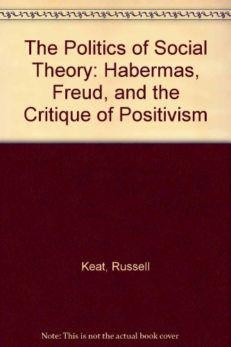 Stock image for The Politics of Social Theory: Habermas, Freud, and the Critique of Positivism for sale by Hourglass Books