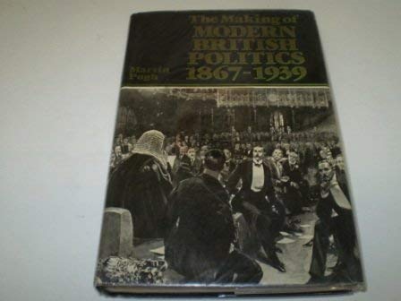 Imagen de archivo de The Making of Modern British Politics 1867-1939 a la venta por Better World Books Ltd