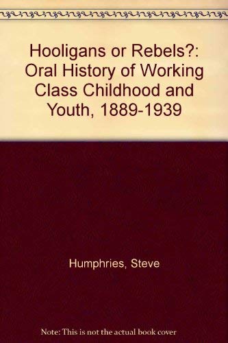 Hooligans or Rebels: An Oral History of Working-Class Childhood and Youth,1889-1939