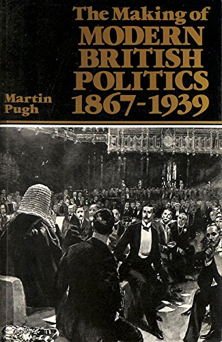 Imagen de archivo de The Making of Modern British Politics 1867-1939 a la venta por siop lyfrau'r hen bost