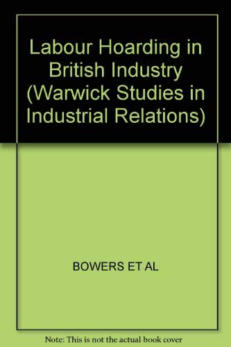 Labour Hoarding in British Industry (Warwick Studies in Industrial Relations) (9780631131281) by Bowers, John; Denton, David; Turk, Jeremy