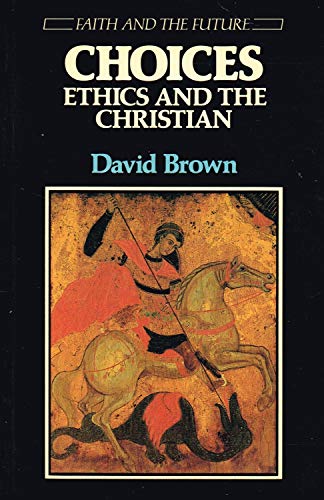 Choices: Ethics and the Christian (Faith & the Future) (9780631132226) by David Brown