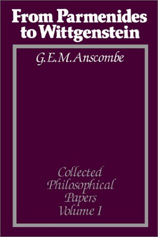 From Parmenides to Wittgenstein (Collected Philosophical Papers, Volume 1) - G. E. M. Anscombe