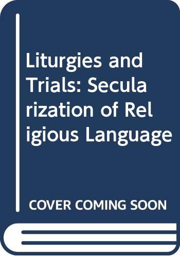 Stock image for LITURGIES AND TRIALS: THE SECULARIZATION OF RELIGIOUS LANGUAGE. for sale by Tall Stories BA